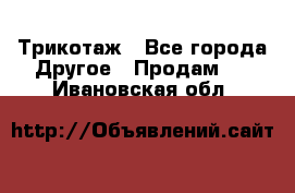 Трикотаж - Все города Другое » Продам   . Ивановская обл.